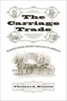 The Carriage Trade: Making Horse-Drawn Vehicles in America (Studies in Industry and Society) 0801879469 Book Cover