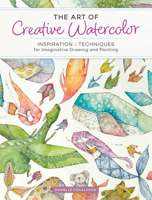 The Art of Creative Watercolor: Inspiration and Techniques for Imaginative Drawing and Painting 1440350949 Book Cover
