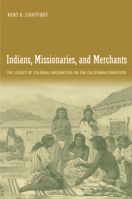 Indians, Missionaries, and Merchants: The Legacy of Colonial Encounters on the California Frontiers 0520249984 Book Cover