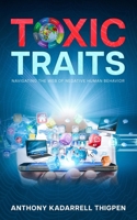 TOXIC TRAITS: NAVIGATING THE WEB OF NEGATIVE HUMAN BEHAVIOR B0CML1WJ3C Book Cover