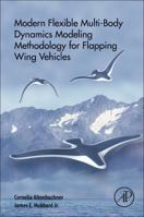 Modern Flexible Multi-Body Dynamics Modeling Methodology for Flapping Wing Vehicles 0128141360 Book Cover