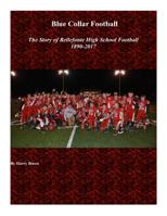 Blue Collar Football: The Story of Bellefonte High School Football 1890-2017 1986938719 Book Cover