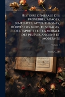 Histoire gÃ(c)nÃ(c)rale des proverbes, adages, sentences, apophthegmes, dÃ(c)rivÃ(c)s des murs, des usages, de l'esprit et de la morale des peuples anciens et modernes (French Edition) 1024164969 Book Cover