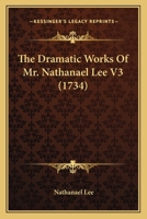 The Dramatic Works Of Mr. Nathanael Lee V3 1165118394 Book Cover