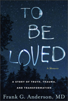 To Be Loved: A Story of Truth, Trauma, and Transformation 1962305112 Book Cover