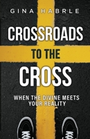 Crossroads to the Cross: When the Divine Meets Your Reality B0BRMQ95DW Book Cover