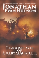 Dragonslayer of Sultry Slaughter: A Fantasy Epic of Action and Adventure B08VBS41R2 Book Cover