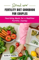 Brand New Fertility Diet Cookbook For Couples: Nourishing Meals For A Healthier Fertility Journey B0C2SCNZB8 Book Cover