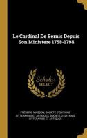 Le Cardinal de Bernis Depuis Son Ministere 1758-1794 1022642545 Book Cover