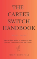 The Career Switch Handbook: Step-by-Step Advice to Leave Your Job, Discover Your Passion, and Start Fresh B0FKBW21Y6 Book Cover