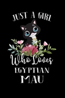 Just a Girl Who Loves Egyptian Mau: Perfect Egyptian Mau  Lover Gift For Girl. Cute Notebook for Egyptian Mau  Lover. Gift it to your Sister, ... Who Loves Egyptian Mau. 100 Pages Notebook 1710753854 Book Cover