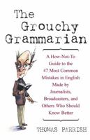 The Grouchy Grammarian: A How-Not-To Guide to the 47 Most Common Mistakes in English Made by Journalists, Broadcasters, and Others Who Should Know Better 0471223832 Book Cover