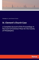 St. Clement's Church Case. A Complete Account of The Proceedings in the Court of Common Pleas for the County of Philadelphia 1275498051 Book Cover