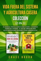 Vida fuera del sistema y Agricultura casera Colecci�n (2 en 1): El Manual para el agricultor casero + Viviendo fuera del sistema - El set de libros de vida auto-sustentable n�mero 1 para minimalistas B083XT152Y Book Cover