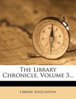 The Library Chronicle, Volume 3 1141019140 Book Cover