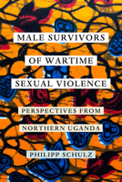 Male Survivors of Wartime Sexual Violence: Perspectives from Northern Uganda 0520303741 Book Cover