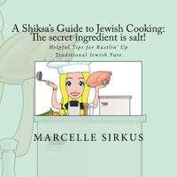 A Shiksa's Guide to Jewish Cooking: The secret ingredient is salt!: Helpful Tips for Rustlin' Up Traditional Jewish Fare 069218046X Book Cover