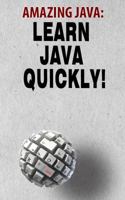 Amazing JAVA: Learn JAVA Quickly! 194843315X Book Cover