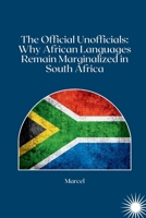 The Official Unofficials: Why African Languages Remain Marginalized in South Africa 3384270770 Book Cover