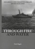 Through Fire and Water: HMS Ardent: The Forgotten Frigate of the Falklands 184018356X Book Cover