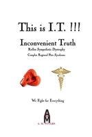 This is I.T. (Inconvenient Truth)!!!: Complex Regional Pain Symdrome 1518681433 Book Cover