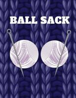 Ball Sack: Funny Sarcastic Knitting Graph Paper Journal | 4:5 Ratio | 110 pages | Letter Format 8.5"x11". This is a Knitting Graph Journal to record ... Knitting and Crochet Gift for Men and Women. 1798203804 Book Cover