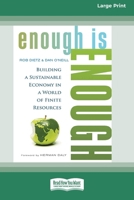 Enough is Enough: Building a Sustainable Economy in a World of Finite Resources (16pt Large Print Format) 1038764874 Book Cover