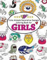 Cute Animals Decorative Design Coloring Book for Girls: Coloring Books for Girls 2-4, 4-8, 9-12, Teens & Adults 1544270305 Book Cover