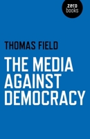 The Media Against Democracy 178099821X Book Cover