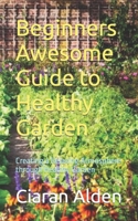 Beginners Awesome Guide to Healthy Garden: Creating a Relaxing Atmosphere through Healthy Garden B0CGKRT4C3 Book Cover