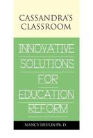 Cassandra's Classroom Innovative Solutions For Education Reform 1477252991 Book Cover