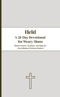 Held: A 28-Day Devotional for Weary Mums: Honest Prayers, Scripture, and Hope for Overwhelmed Christian Mothers B0GPBBQ3P8 Book Cover