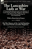 The Lancashire Lads at War: A Personal Recollection and Unit History of Loyal North Lancashire Regiment Battalions on the Western Front During the First World War-With a Reservist in France by F. A. B 1782824308 Book Cover