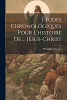 �tudes Chronologiques Pour l'Histoire de ... J�sus-Christ 1021388203 Book Cover