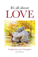 It's All About Love: Confessions of a Caregiver 1773543679 Book Cover