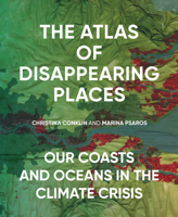 The Atlas of Disappearing Places: Our Coasts and Oceans in the Climate Crisis 1620974568 Book Cover