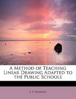 A Method of Teaching Linear Drawing: Adapted to the Public Schools (1841) 1437460941 Book Cover