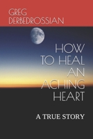 How to Heal an Aching Heart: A True Story B08MSQ3Z7C Book Cover