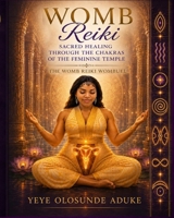 Womb Reiki: Sacred Healing Through The Chakras of the Feminine Temple 1979573964 Book Cover