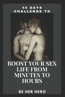 45 Days Challenge to Boost Your Sexlife from Minutes to Hours: Be Her Hero B0BQ9B7R6J Book Cover
