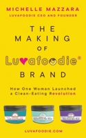 The Making of Luvafoodie® Brand: How One Woman Launched a Clean-Eating Revolution 1947708309 Book Cover