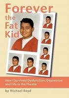 Forever the Fat Kid: How I Survived Dysfunction, Depression and Life in the Theater 1426942400 Book Cover