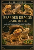 BEARDED DRAGON CARE BIBLE: The Ultimate Guide to Caring for Your Bearded Dragon: Expert Advice on Health, Habitat, and Building a Lifelong Bond. B0GZ748GQ7 Book Cover
