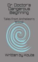 Dr. Doctor's Dangerous Beginning: Tales From Archeleon's Willow 1710051507 Book Cover