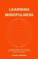 LEARNING MINDFULNESS: 75 Essential Meditations To Reduce Stress, Improve Mental Health, And Find Peace In The Everyday B0FWCSZ8RL Book Cover