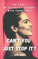 Can't you just stop it?: Tic Talk: My Hilarious Journey with Tourette's B0BW2X93F9 Book Cover