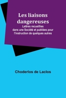 Les liaisons dangereuses; Lettres recueillies dans une Société et publiées pour l'instruction de quelques autres 9357958843 Book Cover