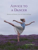 Advice to a Dancer: Wisdom and Wonder from the Studio and Stage 0998861812 Book Cover