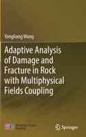 Adaptive Analysis of Damage and Fracture in Rock with Multiphysical Fields Coupling 9811571961 Book Cover