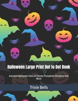 Halloween Large Print Dot to Dot Book: Autumn Halloween Dots of Ghosts Pumpkins Vampires And More B09CV174SJ Book Cover